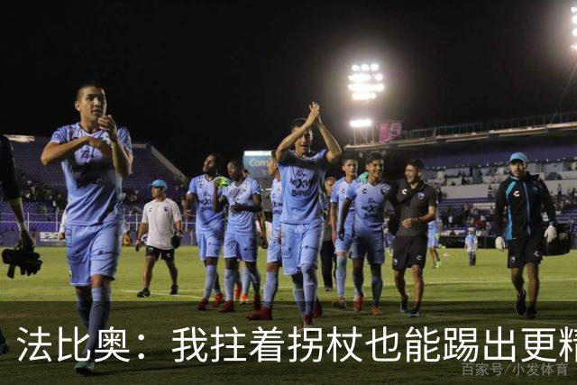 法比奥：我拄着拐杖也能踢出更精彩的比赛！